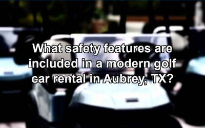 What safety features are included in a modern golf car rental in Aubrey, TX?