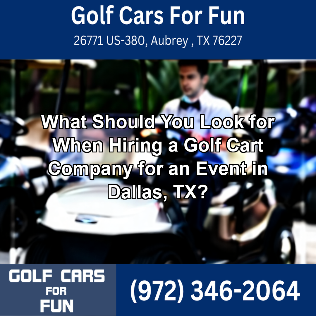 What Should You Look for When Hiring a Golf Cart Company for an Event in Dallas, TX?